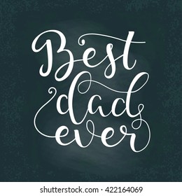 Vector illustration of greeting card. Best dad ever. Lettering quote. Card for Fathers day.  Chalk board design. Motivation quote. 