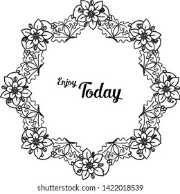 Vector illustration greeting card enjoy today with beautiful wallpaper flower frame