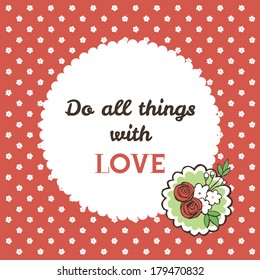 Vector illustration. Greeting card with floral elements. Do all things with love.