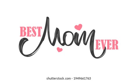 Vector illustration: Greeting card with handwritten lettering composition of Best Mom Ever. Happy Mothers Day.