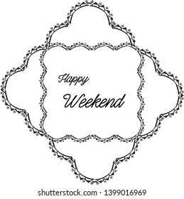 Vector illustration greeting card happy weekend for various pattern flower frame hand drawn