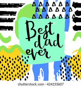 Vector illustration of greeting card in memphis pop style. Best dad ever. Lettering quote. Card for Fathers day with modern ink texture.