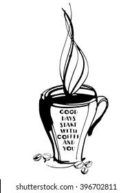 Vector illustration Grungy hand drawn ink cup with steam, roasted beans and lettering . Text: Good days start with coffee and you . Black and white