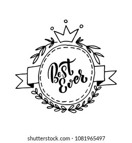 Vector illustration of hand drawn badge with ribbon, crown and foliage design elements and hand lettering quote Best Ever
