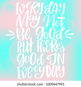 Vector illustration of hand drawn brush lettering quote Every day may not be good but there's good in every day on pastel background for card or poster design