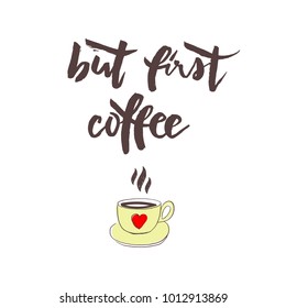 Vector illustration of hand drawn brush lettering quote But First Coffee for card, poster, banner or coffee shop menu and interior design. Cup of coffee
