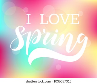 Vector illustration of hand drawn brush lettering quote I Love Spring on colorful blurred background for card, print, poster, banner, decoration