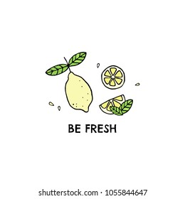 Vector illustration, hand drawn cartoon cute lemon with leaves and lemon slice with text Be fresh isolated on white. Image for card, print, banner design.
