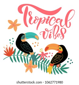 Vector illustration of hand drawn composition with tropical leaves, flowers, toucan birds and hand lettering quote Tropical Vibes for cards, greeting cards, prints, posters, t-shirts design