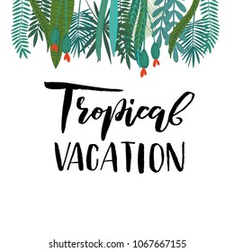 Vector illustration of hand drawn composition with tropical leaves and flowers border and brush lettering quote Tropical Vacation for cards, greeting cards, prints, posters, t-shirts design