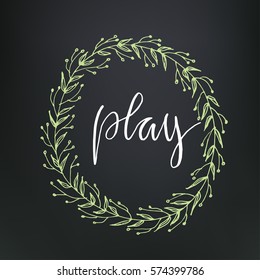Vector illustration with hand drawn floral wreath on black background, can use for greeting, post cards, template. "Play" - hand written modern calligraphy inscription.