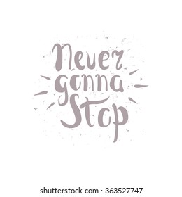 Vector illustration with hand drawn inscription - Never gonna stop. Typographic background