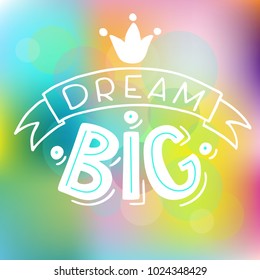 Vector illustration of hand drawn lettering quote Dream Big in ribbon with crown on pastel blurred background for card, banner or poster