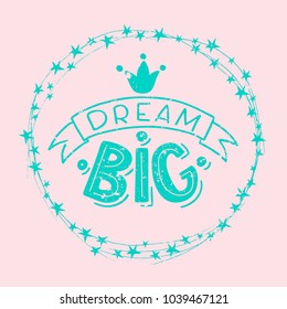 Vector illustration of hand drawn lettering motivation quote Dream Big in ribbon with crown decorated with wreath of stars it teal color for card, banner, print or poster