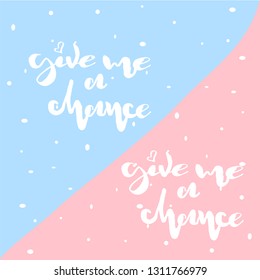 Vector illustration of hand drawn lettering of text Give me a chance. Give me a chance handwritten inscription for design clothes, phone cover, bags, printed products, underwear. EPS 10