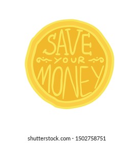 Vector illustration. Hand drawn lettering. Inscription "save your money" on a coin.