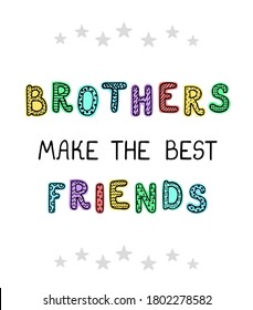 Vector illustration with hand drawn lettering - Brothers make the best friends. Colourful typography design in Scandinavian style for postcard, banner, t-shirt print, invitation, greeting card, poster