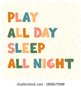 Vector illustration with hand drawn lettering - Play all day, sleep all night. Colourful typography design in Scandinavian style for postcard, banner, t-shirt print, invitation, greeting card, poster