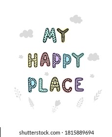Vector illustration with hand drawn lettering - My happy place. Colourful typography design in Scandinavian style for postcard, banner, t-shirt print, invitation, greeting card, poster