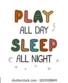 Vector illustration with hand drawn lettering - Play all day, sleep all night. Colourful typography design in Scandinavian style for postcard, banner, t-shirt print, invitation, greeting card, poster
