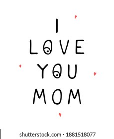 Vector illustration with hand drawn lettering - I love you mom. Colorful typography design in Scandinavian style for postcard, banner, t-shirt print, invitation, greeting card, poster
