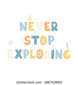 Vector illustration with hand drawn lettering - Never stop exploring. Colourful typography design in Scandinavian style for postcard, banner, t-shirt print, invitation, greeting card, poster