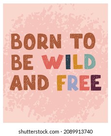 Vector illustration with hand drawn lettering - Born to be wild and free. Colourful typography design in Scandinavian style for postcard, banner, t-shirt print, invitation, greeting card, poster