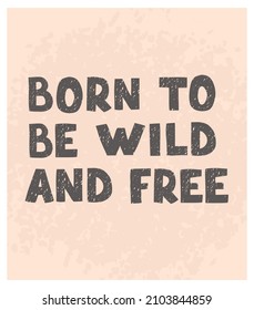 Vector illustration with hand drawn lettering - Born to be wild and free. Colourful typography design in Scandinavian style for postcard, banner, t-shirt print, invitation, greeting card, poster