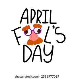 Vector illustration of hand drawn lettering for April Fool’s Day.  Handwritten text with eyeglasses with fake nose and mustache for stickers, greeting cards, party decorations, invitations