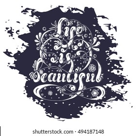 Vector illustration, hand drawn lettering Life is beautiful with flowers, spray and swirls on an ink stain