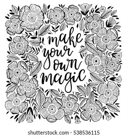 Vector illustration. Hand drawn lettering with flowers. "Make your own magic" inscription for invitation, greeting card, prints and posters