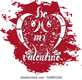 Vector illustration, hand drawn lettering Be my valentine with flowers, spray and swirls on an ink stain