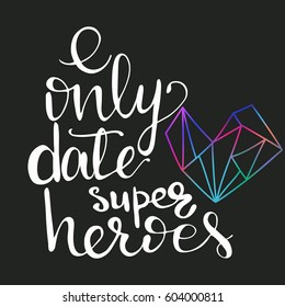 Vector illustration with hand drawn lettering phrase "I only date superheroes" and outline of a heart.