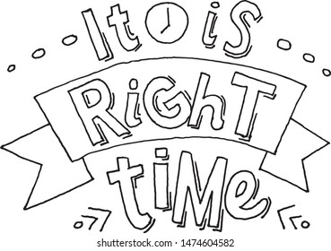 Vector illustration of hand drawn poster with inspirational quote – It is right time - for T-shirt, postcard, notebook, badge, poster, cover, bag, backpack, package, template, shop window. EPS 10