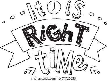 Vector illustration of hand drawn poster with inspirational quote – It is right time - for T-shirt, postcard, notebook, badge, poster, cover, bag, backpack, package, template, shop window. EPS 10