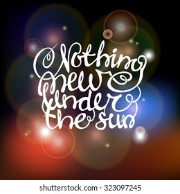 Vector illustration with hand drawn quote on a dark background with bokeh. Nothing new under the sun.