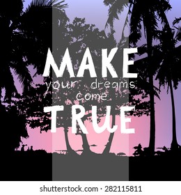 vector illustration with hand drawn signature "make your dreams come true" and colorful background with palms and sunset