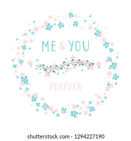 Vector illustration of hand drawn text ME AND YOU FEREVER, floral element decorative and round frame on white background. Colorful.
