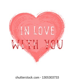 Vector illustration with hand drawn text IN LOVE WITH YOU and grunge heart on white background. Templates for card, label, poster, banner, flyer and other.