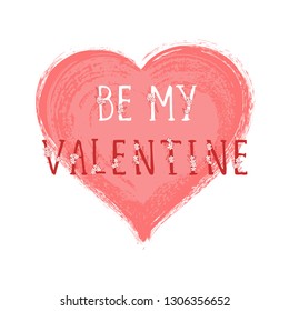 Vector illustration with hand drawn text BE MY VALENTINE and grunge heart on white background. Templates for card, label, poster, banner, flyer and other.