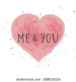 Vector illustration with hand drawn text ME AND YOU and grunge heart on white background. Templates for card, label, poster, banner, flyer and other.