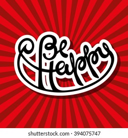 Vector illustration. Hand drawn typographic poster. Bright lettering in vintage style on a red background with rays. Be happy.