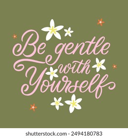 Vector illustration with hand lettered design. Be gentle with yourself quote. Typography poster with floral elements.