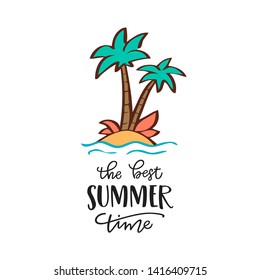 Vector illustration with hand lettering The Best Summer Time and palm tree on the island. Poster design for travel agency, summer party, beach festival. Can be used for poster, postcard, t-shirt 