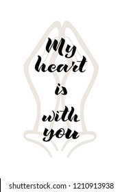 Vector illustration. Hand lettering christian quote - My heart is with you. Praying hands icon on the background. Calligraphy Card Scripture. Can be used for prints, banner, wallpaper, label. EPS10