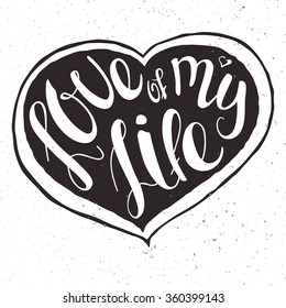 vector illustration of hand lettering inspiring quote -love of my life. Can be used for valentines day nice gift card.