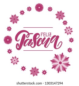 Vector illustration - hand lettering with phrase "Happy easter" in spanish and flower frame, Feliz Pascua.  White isolated background