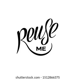 Vector illustration with hand lettering - Reuse me. Congratulation. Isolated word. Environmental protection. For poster, banner, tag, plastic bag