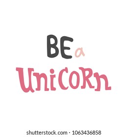 vector illustration, hand lettering text, be a unicorn