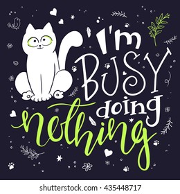 vector illustration of hand lettering text - I am busy doing nothing. There is cute fluffy cat, surrounded with curly, swirly, paw print, bird and feather shapes. Can be used as nice card or poster.